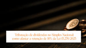 Tributação de dividendos no Simples Nacional e retenção de 10% prevista na Lei nº 15.270/2025